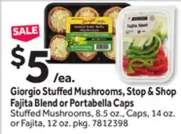 Stop&Shop Giorgio Stuffed Mushrooms, Stop & Shop Fajita Blend or Portabella Caps offer