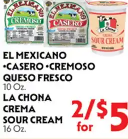 La Chiquita Food Market EL MEXICANO •CASERO •CREMOSO QUESO FRESCO, 10 Oz. LA CHONA CREMA SOUR CREAM, 16 Oz offer