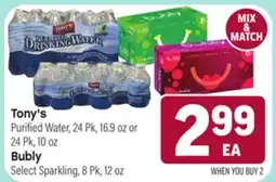 Tony’s Fresh Market Tony's Purified Water, 24 Pk, 16.9 oz or 24 Pk, 10 oz Bubly Select Sparkling, 8 Pk, 12 oz offer