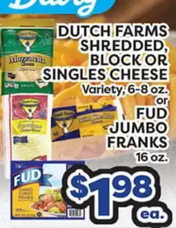 Torres Supermercado DUTCH FARMS SHREDDED, BLOCK OR SINGLES CHEESE, Variety, 6-8 oz. or FUD JUMBO FRANKS, 16 oz offer