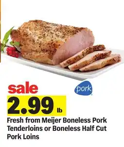 Meijer Fresh from Meijer Boneless Pork Tenderloins or Boneless Half Cut Pork Loins offer