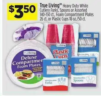 Dollar General True Living Heavy Duty White Cutlery Forks Spoons Or Assortd Foam Compartment Plates Or Plastic Cups offer