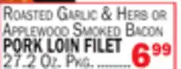 Bravo Supermarkets ROASTED GARLIC & HERB OR APPLEWOOD SMOKED BACON PORK LOIN FILET offer