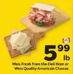 Weis Markets Weis Fresh from the Deli Ham or Weis Quality American Cheese offer