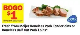 Meijer Fresh from Meijer Boneless Pork Tenderloins or Boneless Half Cut Pork Loins offer