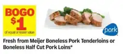 Meijer Fresh from Meijer Boneless Pork Tenderloins or Boneless Half Cut Pork Loins offer