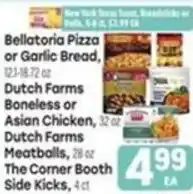 Tony’s Fresh Market Bellatoria Pizza or Garlic Bread, Dutch Farms Boneless or Asian Chicken, Dutch Farms Meatballs offer