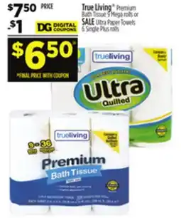 Dollar General True Living Premium Bath Tissue 9 Mega rolls or SALE Ultra Paper Towels 6 Single Plus rolls offer