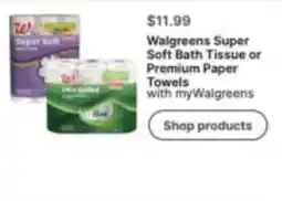 Walgreens Walgreens Super Soft Bath Tissue or Premium Paper Towels offer