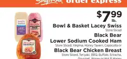 ShopRite Bowl & Basket Lacey Swiss, Black Bear Lower Sodium Cooked Ham, Black Bear Chicken Breast offer