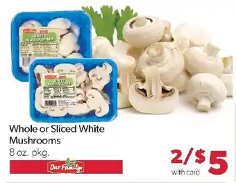 Our Family Whole or Sliced White Mushrooms