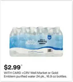 CVS Well Market or Gold Emblem purified water 24 pk., 16.9 oz bottles offer