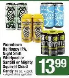 Wormtown Be Hoppy IPA, Night Shift Whirlpool or Santilli or Mighty Squirrel Cloud Candy