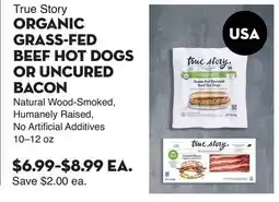 Bristol Farms True Story ORGANIC GRASS-FED BEEF HOT DOGS OR UNCURED BACON offer