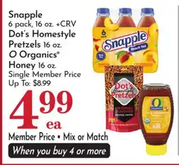 Pavilions Snapple 6 pack, 16 oz. +CRV Dot's Homestyle Pretzels 16 oz. O Organics Honey 16 oz offer