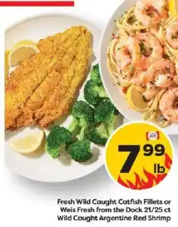 Weis Markets Fresh Wild Caught Catfish Fillets or Weis Fresh from the Dock offer