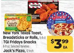 Tony’s Fresh Market New York Texas Toast, Breadsticks or Rolls, TGI Fridays Snacks, Jack's Pizza offer