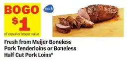 Meijer Fresh from Meijer Boneless Pork Tenderloins or Boneless Half Cut Pork Loins offer