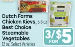 Tony’s Fresh Market Dutch Farms Chicken Kievs or Best Choice Steamable Vegetables offer