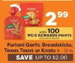 Weis Markets Furlani Garlic Breadsticks, Texas Toast or Knots offer