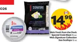 Weis Markets Weis Fresh from the Dock Special Crab Meat 16 oz Weis Signature Collection Sea Scallops 12 oz offer
