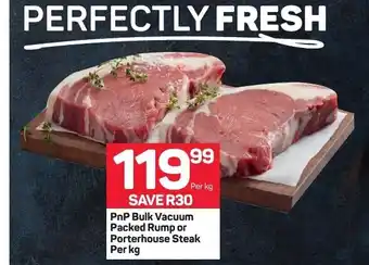 PnP Bulk Vacuum Packed Rump or Porterhouse Steak