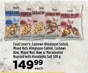 Food Lover's Market Food Lover's Cashews Himalayan Salted, Mixed Nuts Himalayan Salted, Cashews Raw-500g Each offer