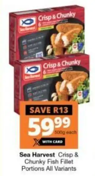 Checkers Sea Harvest Crisp & Chunky Fish Fillets Portions all variants 500g offer