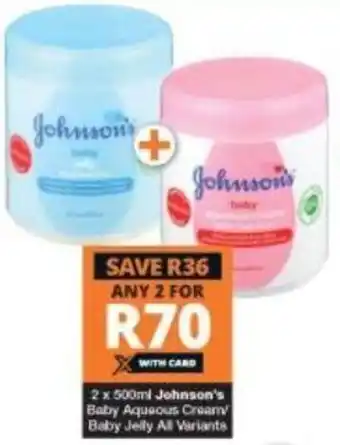 Checkers Johnson's Baby Aqueous  Creamy Baby Jelly All Variants 2x500ml offer