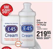 Dis-Chem E45 cream jar or pump-500g each offer