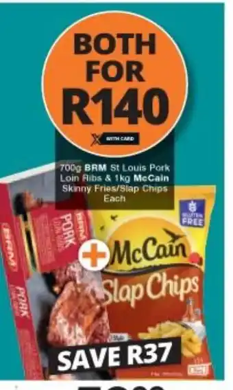 Checkers 700g BRM St Louis Pork Loin Ribs & 1kg McCain Skinny Fries / Slap Chips offer