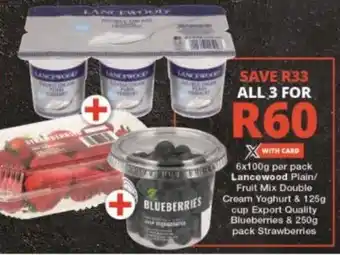 Checkers 6 x 100g per pack Lancewood Plain / Fruit Mix Double Cream Yoghurt & !25g cup Export Quality Blueberries & 250g pack Strawber offer