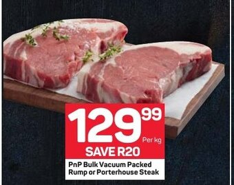 Pick n Pay PnP Bulk Vacuum Packed Rump or Porterhouse Steak per kg offer