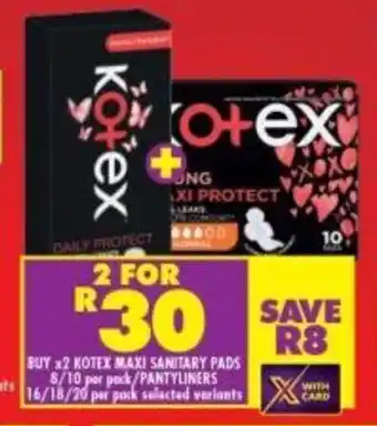 Buy x 2 Kotex Maxi Sanitary Pads 8 / 10 per pack / Pantiliners 16 / 18 / 20 per pack selected variants 2 for