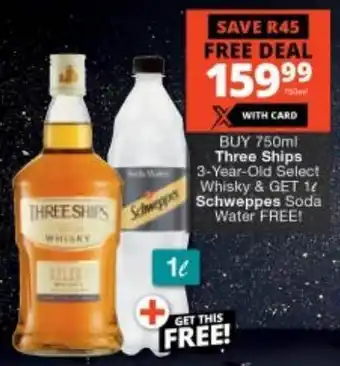 Checkers BUY 750ml Three Ships 3-Year-Old Select Whisky & GET 16 Schweppes Soda Water FREE! offer