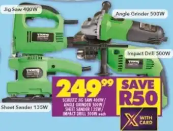 Shoprite SCHULTZ NG SAIN 400W/ ANGLE GRINDER 500W SHEET SANDER 135W/ IMPACT DRILL 500W each offer