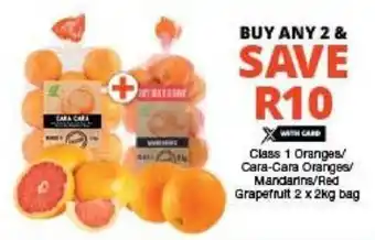 Checkers Class 1 Oranges/ Cara-Cara Oranges/ Mandarins/Red Grapefrult 2 x 2kg bag offer