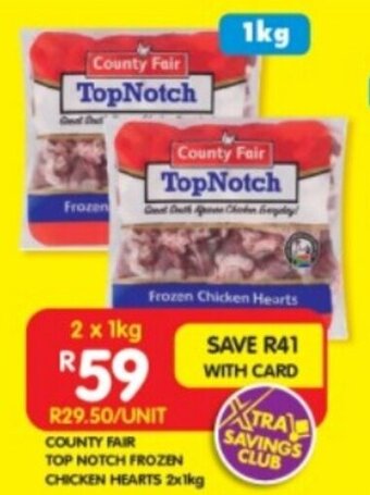 Shoprite COUNTY FAIR TOP NOTCH FROZEN CHICKEN HEARTS 2x1kg offer