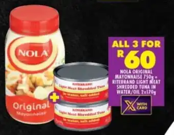 Shoprite NOLA ORIGINAL MAYONNAISE 750g + RITEBRAND LIGHT MEAT SHREDDED TUNA IN WATER/OIL 2x170g offer