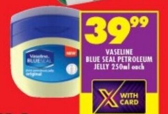 Shoprite VASELINE BLUE SEAL PETROLEUM JELLY 250ml each offer
