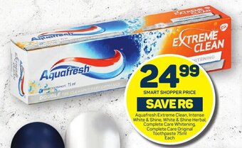 Pick n Pay Aquafresh Extreme Clean, Intense White & Shine, White & Shine Herbal, Complete Care Whitening, Complete Care Original offer