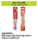 Makro Aquafresh milk teeth, little teeth, big teeth or advance toothbrush-for 2 offer