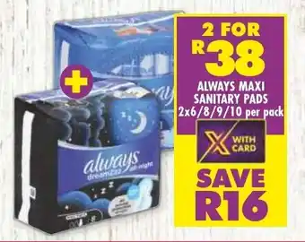 Shoprite ALWAYS MAXI SANITARY PADS 2x6/8/9/10 per pack offer