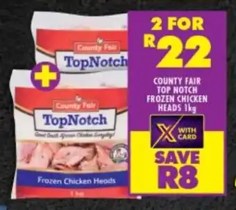 Shoprite COUNTY FAIR TOP NOTCH FROZEN CHICKEN HEADS 1kg offer