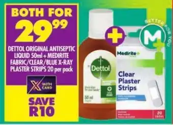 Shoprite DETTOL ORIGINAL ANTISEPTIC LIQUID 50ml+MEDIRITE FABRIC/CLEAR/BLUE X-RAY PLASTER STRIPS 20 per pack offer