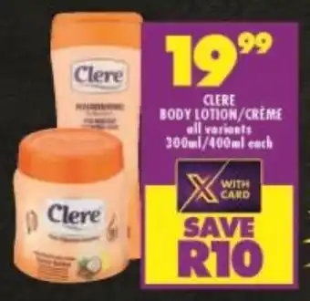 Shoprite CLERE BODY LOTION/CREME all variants 300ml/400ml each offer
