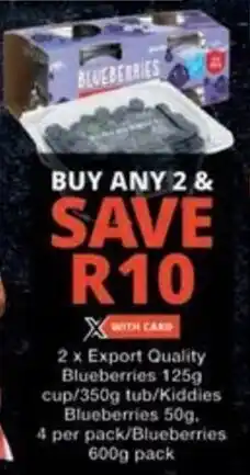 Checkers 2x Export Quality Blueberries 125g cup/350g tub/Kiddies Blueberries 50g 4 per pack/Blueberries 600g pack offer
