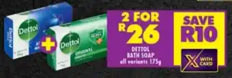 Shoprite DETTOL BATH SOAP all variants 175g offer