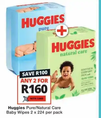 Checkers Huggies Pure/Natural Care Baby Wipes 2 x 224 per pack offer