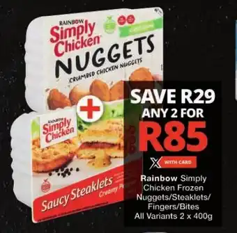 Checkers Rainbow Simply Chicken Frozen Nuggets/Steaklets/ Fingers/Bites All Variants 2 x 400g offer